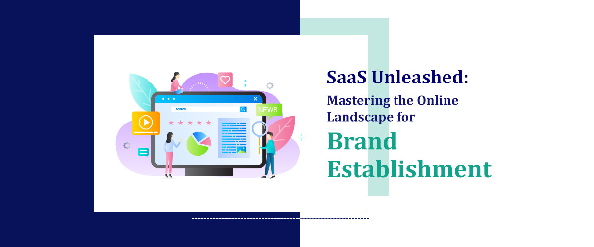 SaaS Unleashed: Mastering the Online Landscape for Brand Establishment